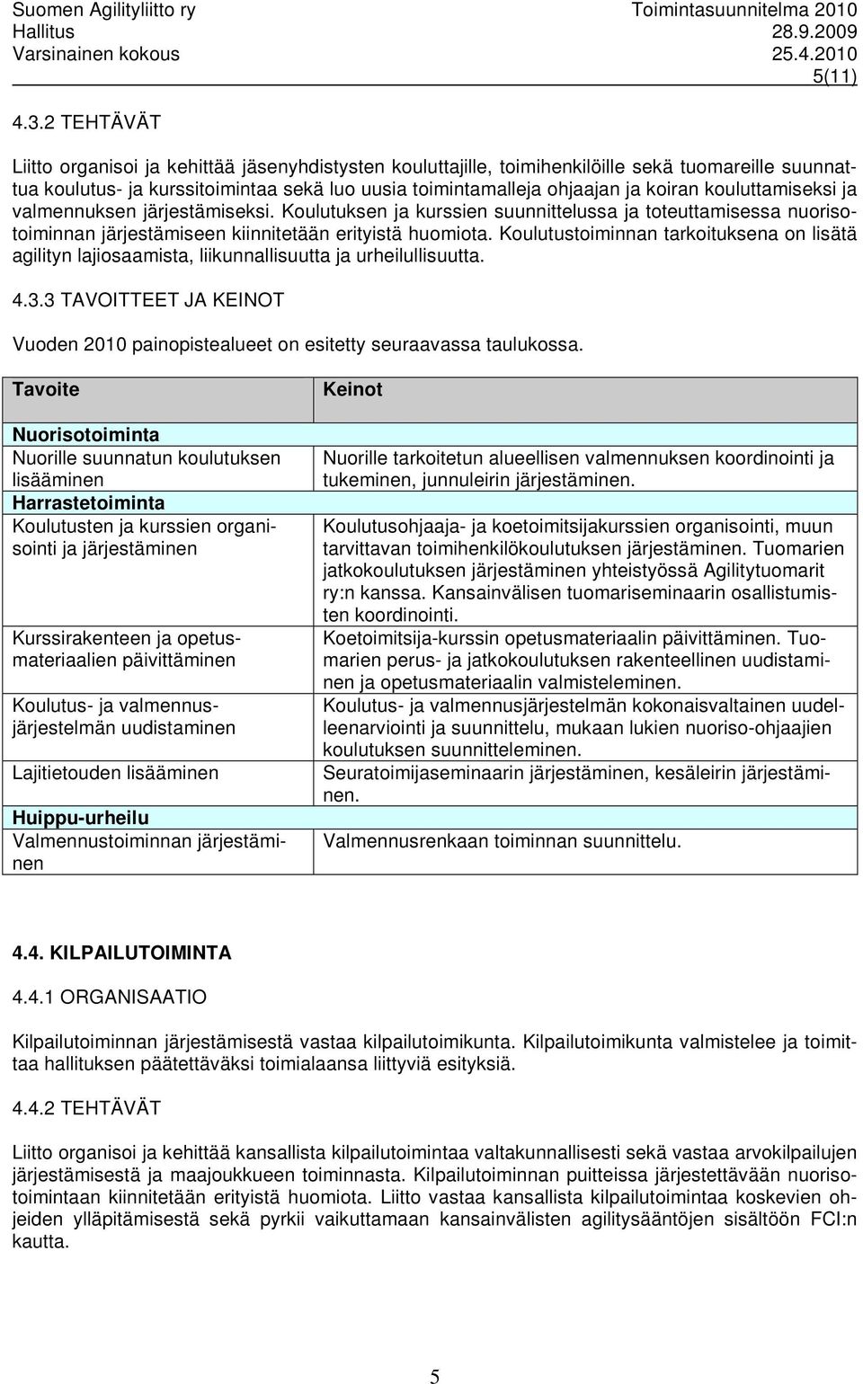 kouluttamiseksi ja valmennuksen järjestämiseksi. Koulutuksen ja kurssien suunnittelussa ja toteuttamisessa nuorisotoiminnan järjestämiseen kiinnitetään erityistä huomiota.