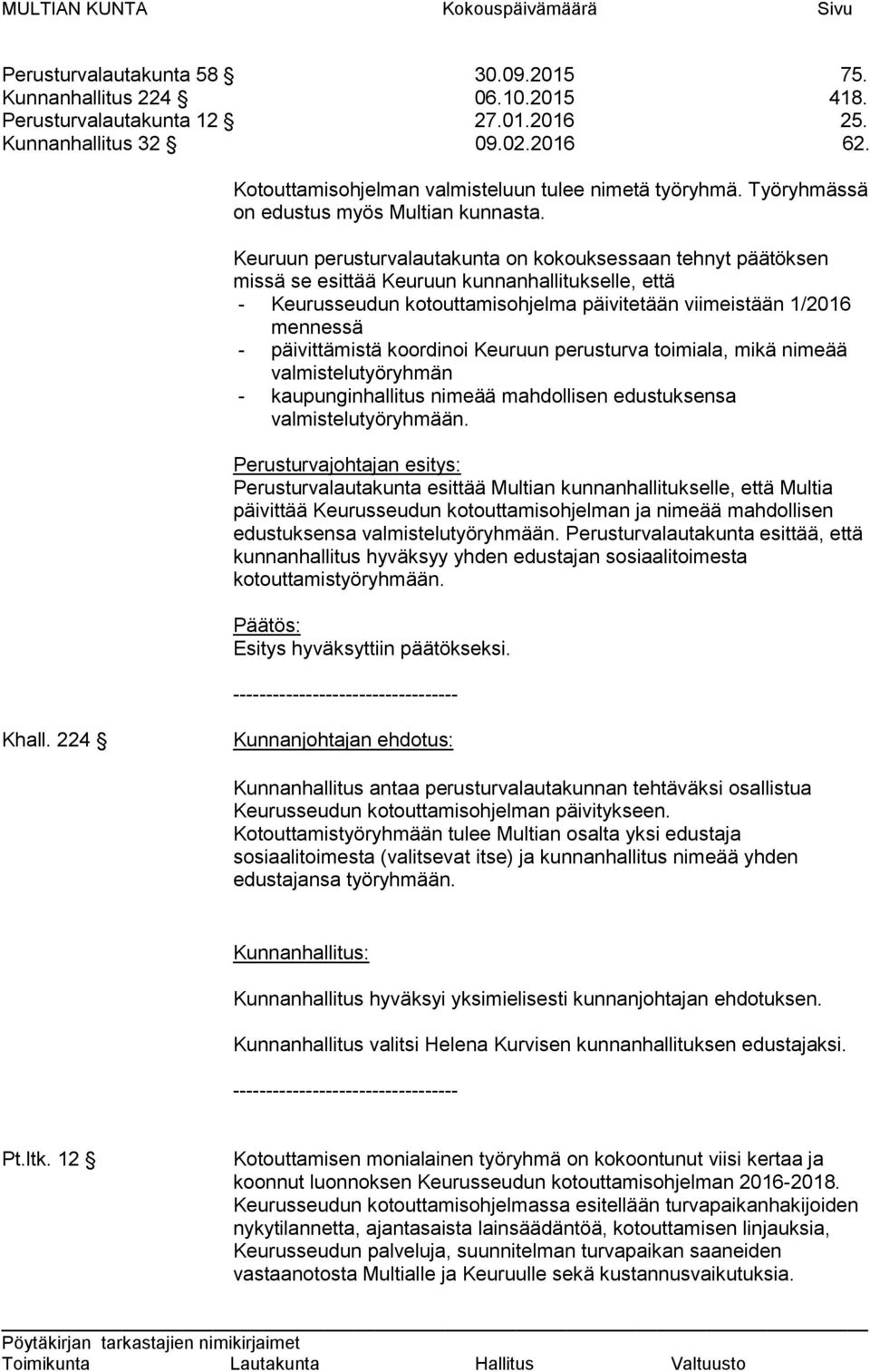Keuruun perusturvalautakunta on kokouksessaan tehnyt päätöksen missä se esittää Keuruun kunnanhallitukselle, että - Keurusseudun kotouttamisohjelma päivitetään viimeistään 1/2016 mennessä -