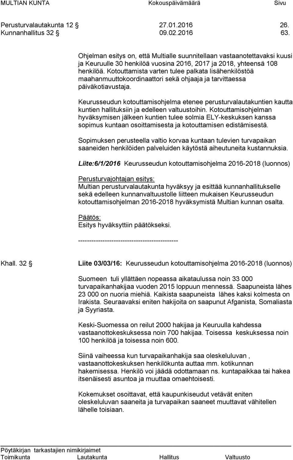 Kotouttamista varten tulee palkata lisähenkilöstöä maahanmuuttokoordinaattori sekä ohjaaja ja tarvittaessa päiväkotiavustaja.