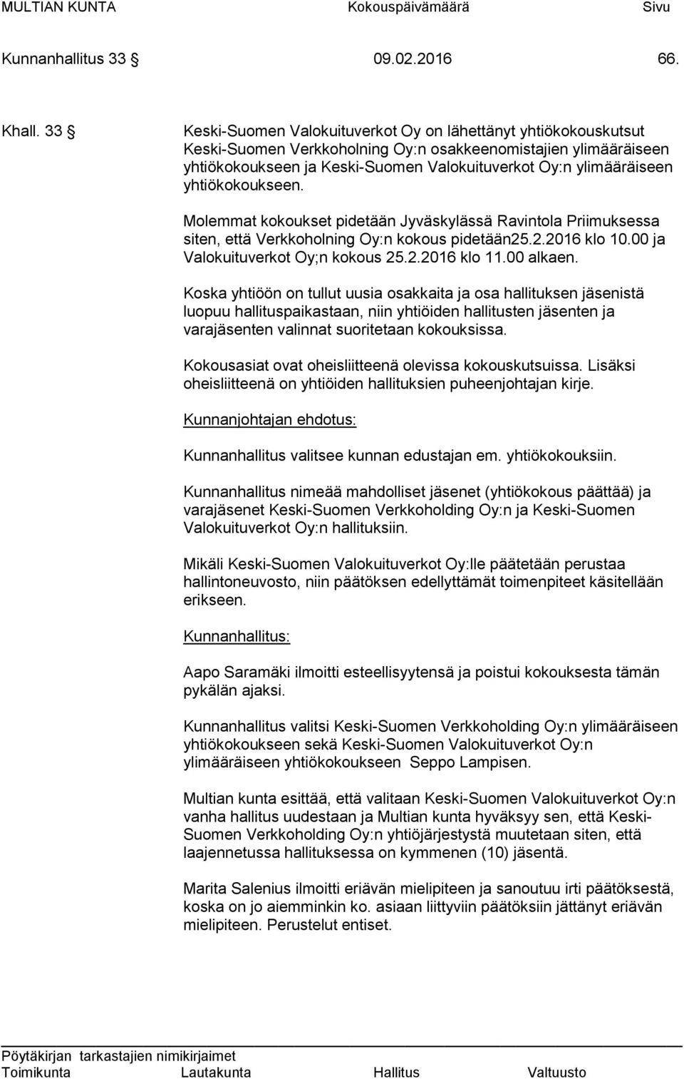yhtiökokoukseen. Molemmat kokoukset pidetään Jyväskylässä Ravintola Priimuksessa siten, että Verkkoholning Oy:n kokous pidetään25.2.2016 klo 10.00 ja Valokuituverkot Oy;n kokous 25.2.2016 klo 11.
