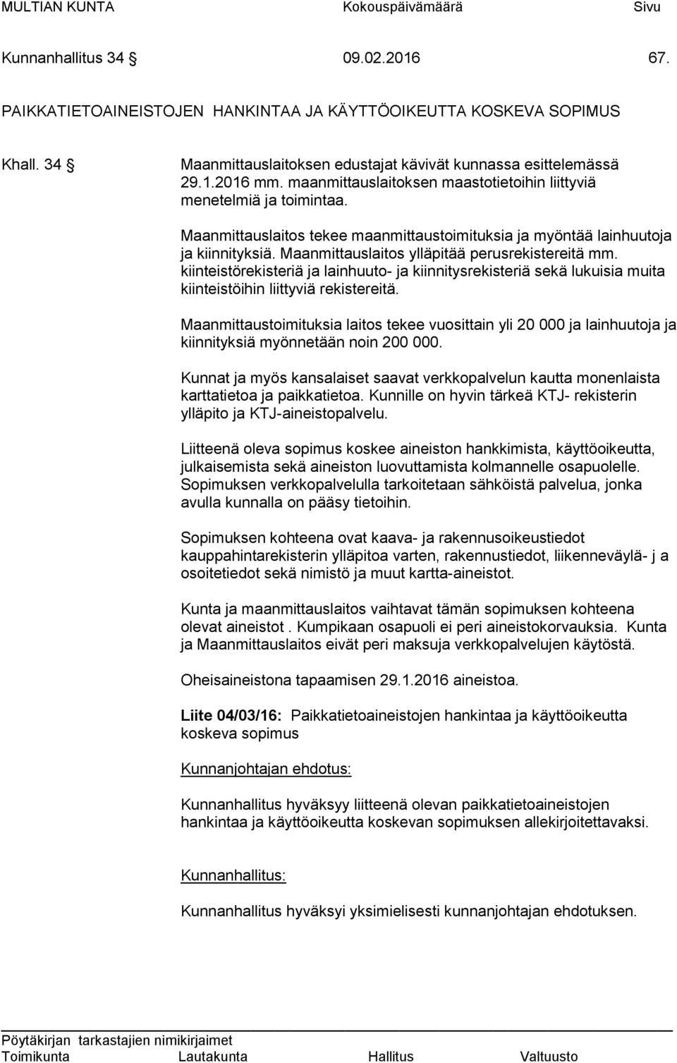 Maanmittauslaitos tekee maanmittaustoimituksia ja myöntää lainhuutoja ja kiinnityksiä. Maanmittauslaitos ylläpitää perusrekistereitä mm.