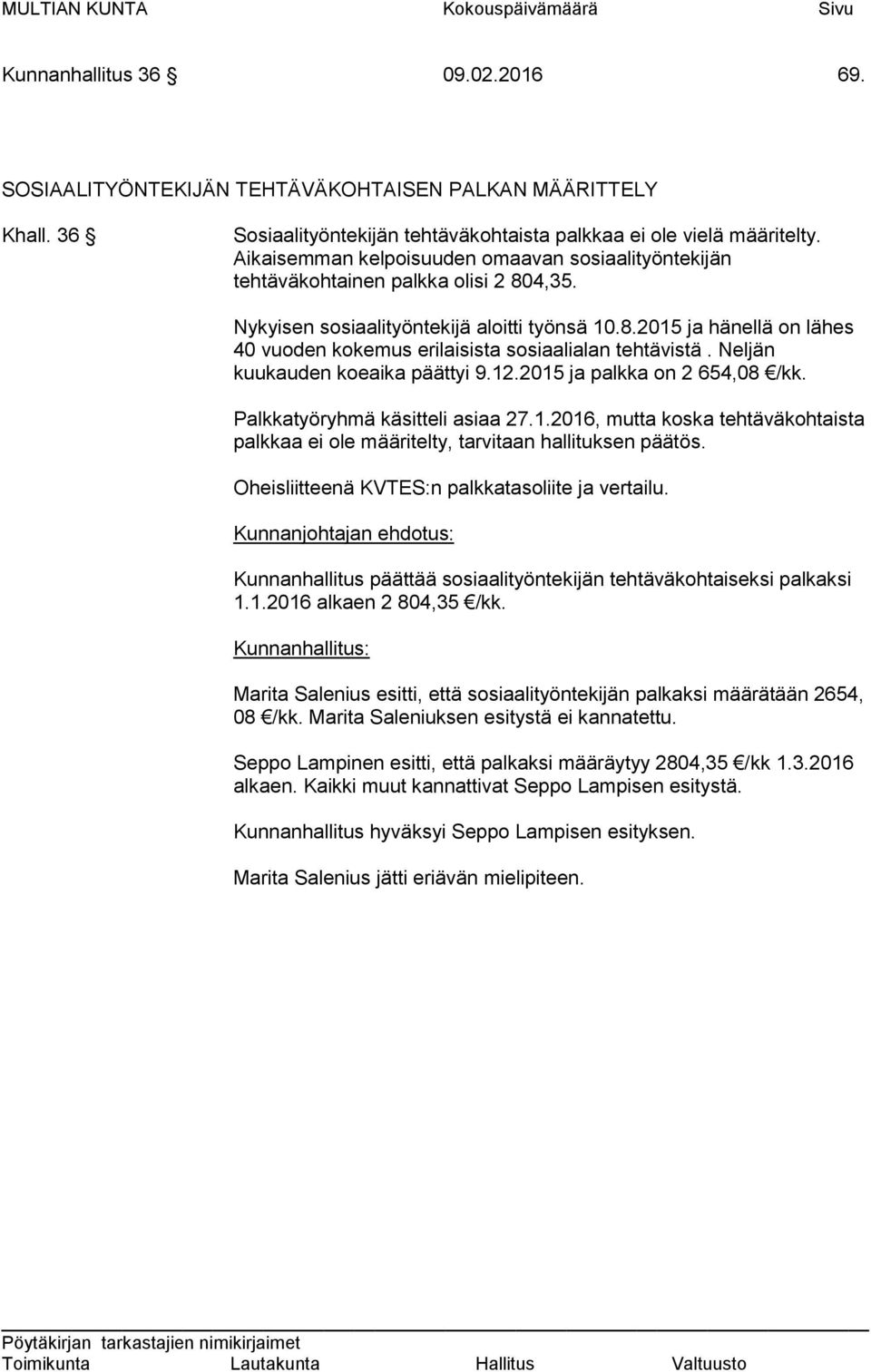 Nykyisen sosiaalityöntekijä aloitti työnsä 10.8.2015 ja hänellä on lähes 40 vuoden kokemus erilaisista sosiaalialan tehtävistä. Neljän kuukauden koeaika päättyi 9.12.2015 ja palkka on 2 654,08 /kk.