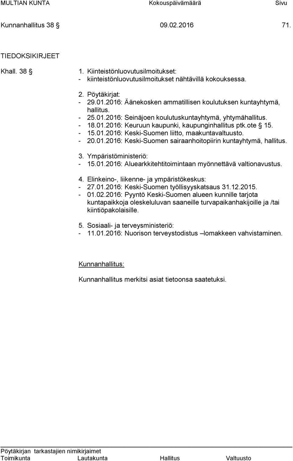 ote 15. - 15.01.2016: Keski-Suomen liitto, maakuntavaltuusto. - 20.01.2016: Keski-Suomen sairaanhoitopiirin kuntayhtymä, hallitus. 3. Ympäristöministeriö: - 15.01.2016: Aluearkkitehtitoimintaan myönnettävä valtionavustus.