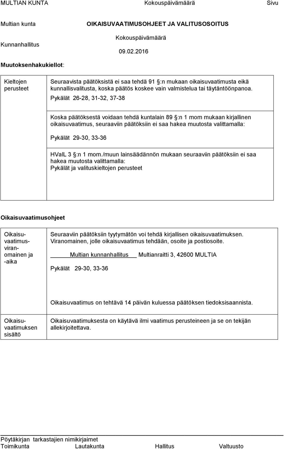 Pykälät 26-28, 31-32, 37-38 Koska päätöksestä voidaan tehdä kuntalain 89 :n 1 mom mukaan kirjallinen oikaisuvaatimus, seuraaviin päätöksiin ei saa hakea muutosta valittamalla: Pykälät 29-30, 33-36