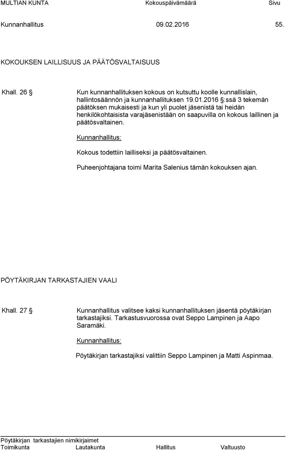 2016 :ssä 3 tekemän päätöksen mukaisesti ja kun yli puolet jäsenistä tai heidän henkilökohtaisista varajäsenistään on saapuvilla on kokous laillinen ja päätösvaltainen.
