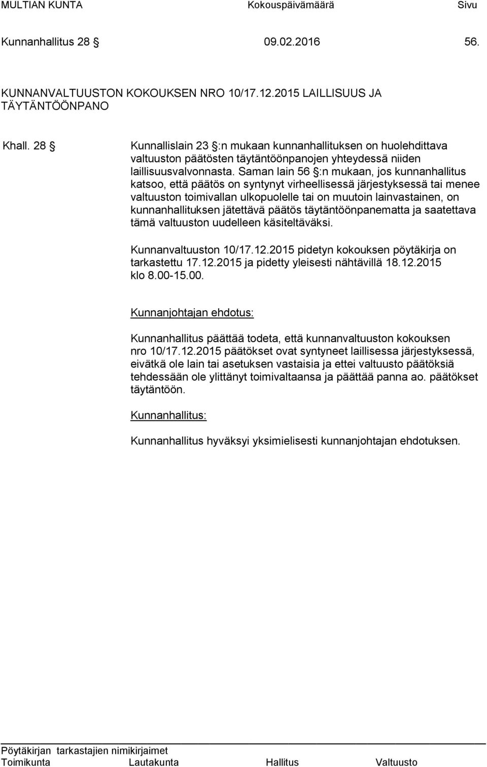 Saman lain 56 :n mukaan, jos kunnanhallitus katsoo, että päätös on syntynyt virheellisessä järjestyksessä tai menee valtuuston toimivallan ulkopuolelle tai on muutoin lainvastainen, on
