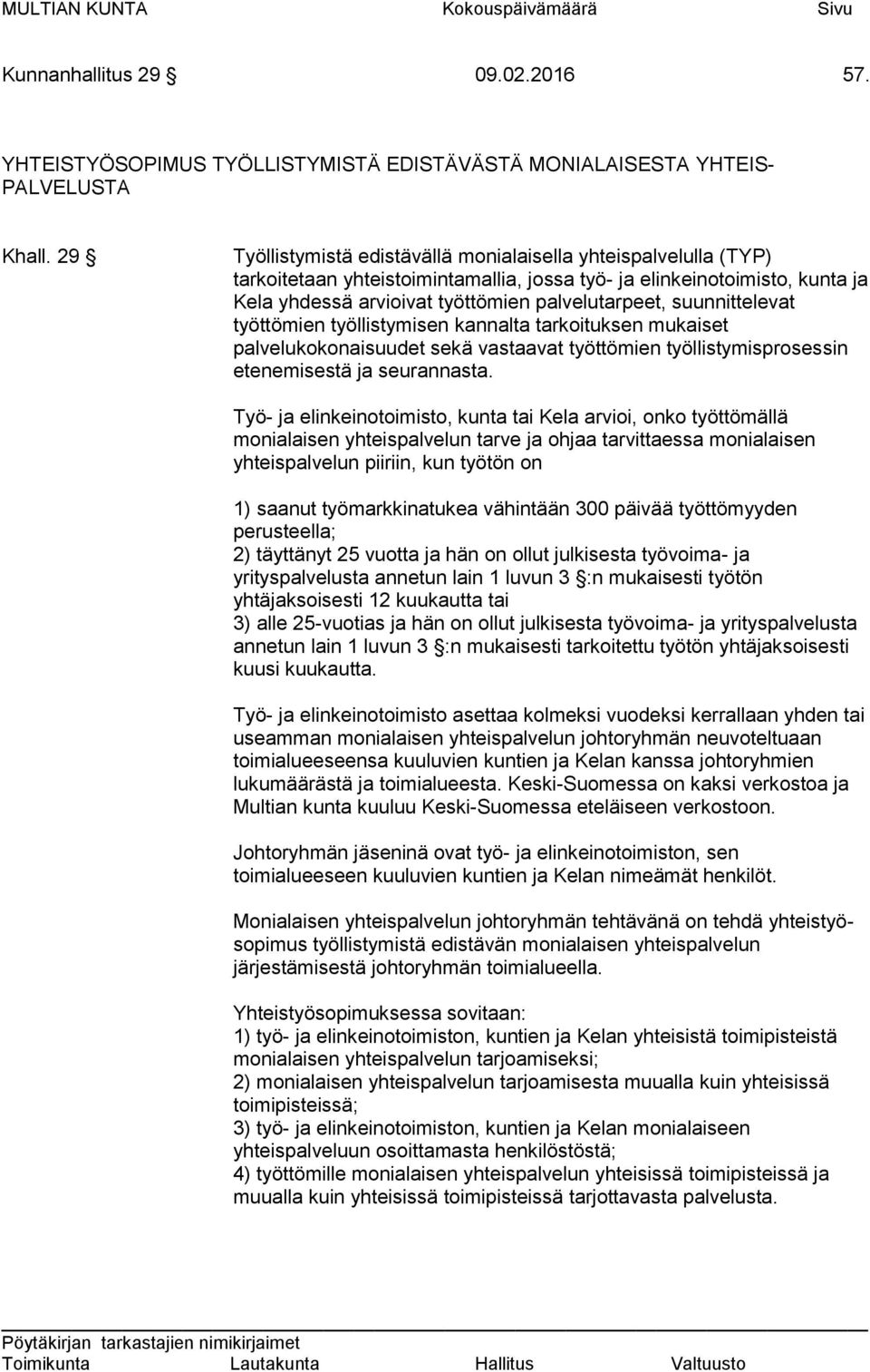 suunnittelevat työttömien työllistymisen kannalta tarkoituksen mukaiset palvelukokonaisuudet sekä vastaavat työttömien työllistymisprosessin etenemisestä ja seurannasta.