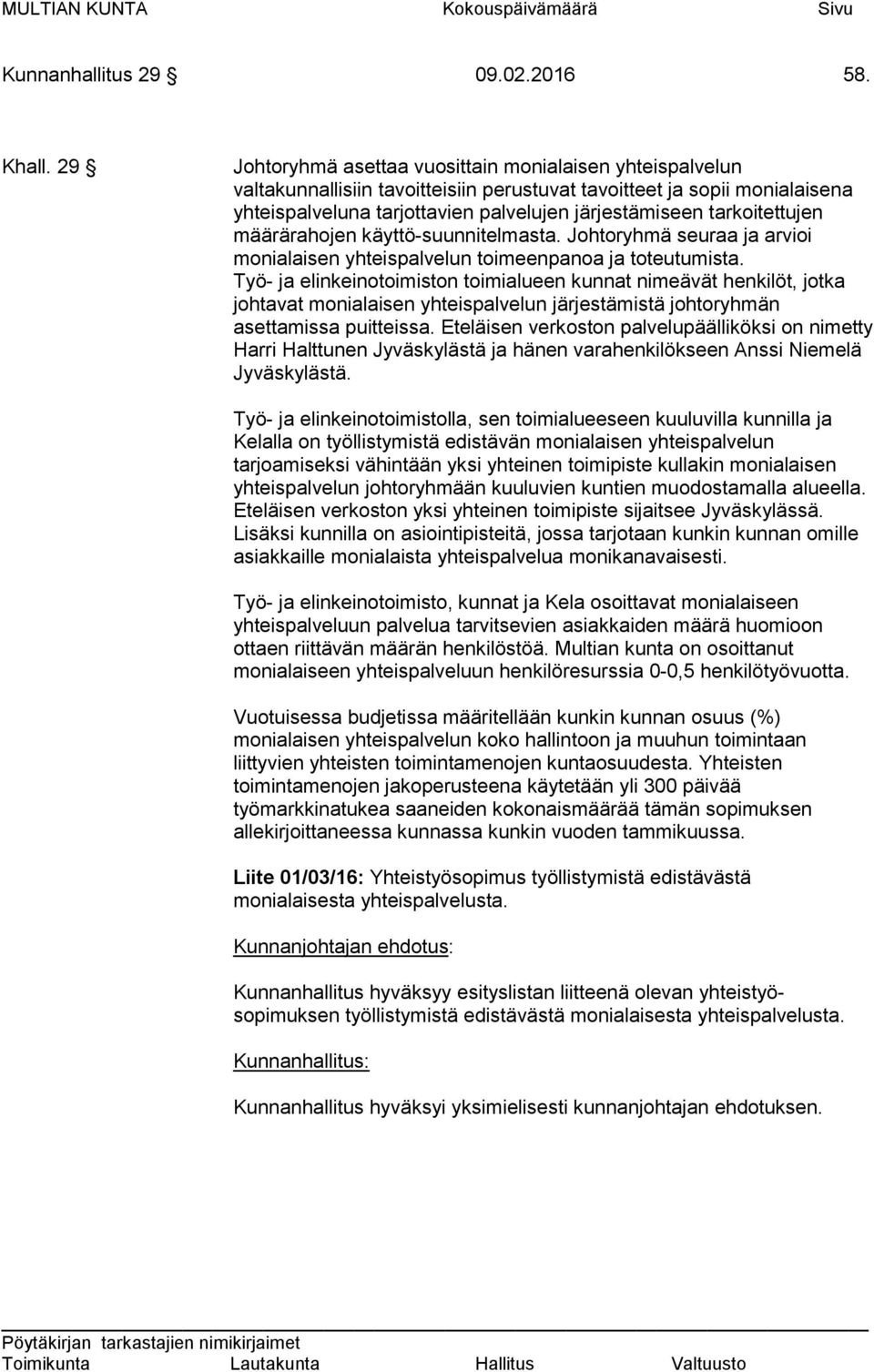 tarkoitettujen määrärahojen käyttö-suunnitelmasta. Johtoryhmä seuraa ja arvioi monialaisen yhteispalvelun toimeenpanoa ja toteutumista.