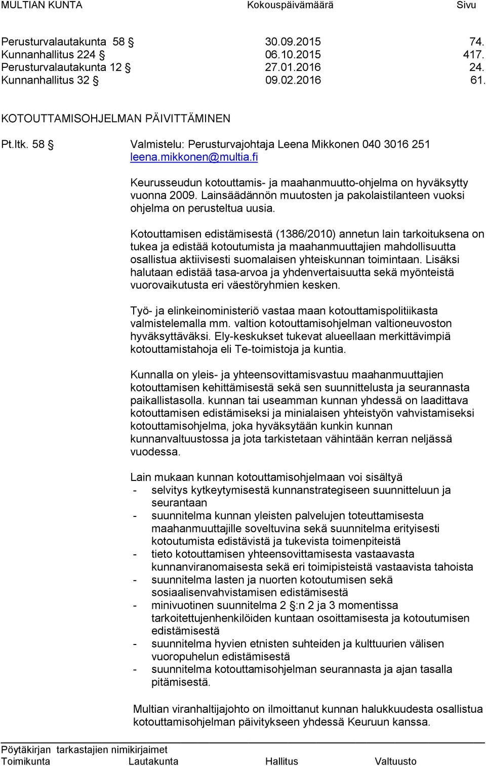 fi Keurusseudun kotouttamis- ja maahanmuutto-ohjelma on hyväksytty vuonna 2009. Lainsäädännön muutosten ja pakolaistilanteen vuoksi ohjelma on perusteltua uusia.