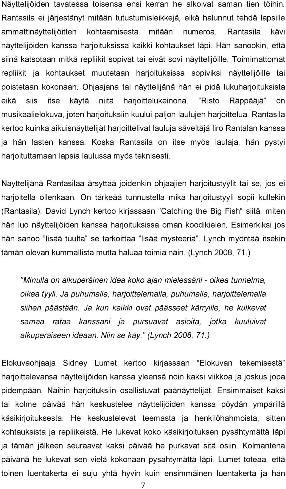 Rantasila kävi näyttelijöiden kanssa harjoituksissa kaikki kohtaukset läpi. Hän sanookin, että siinä katsotaan mitkä repliikit sopivat tai eivät sovi näyttelijöille.