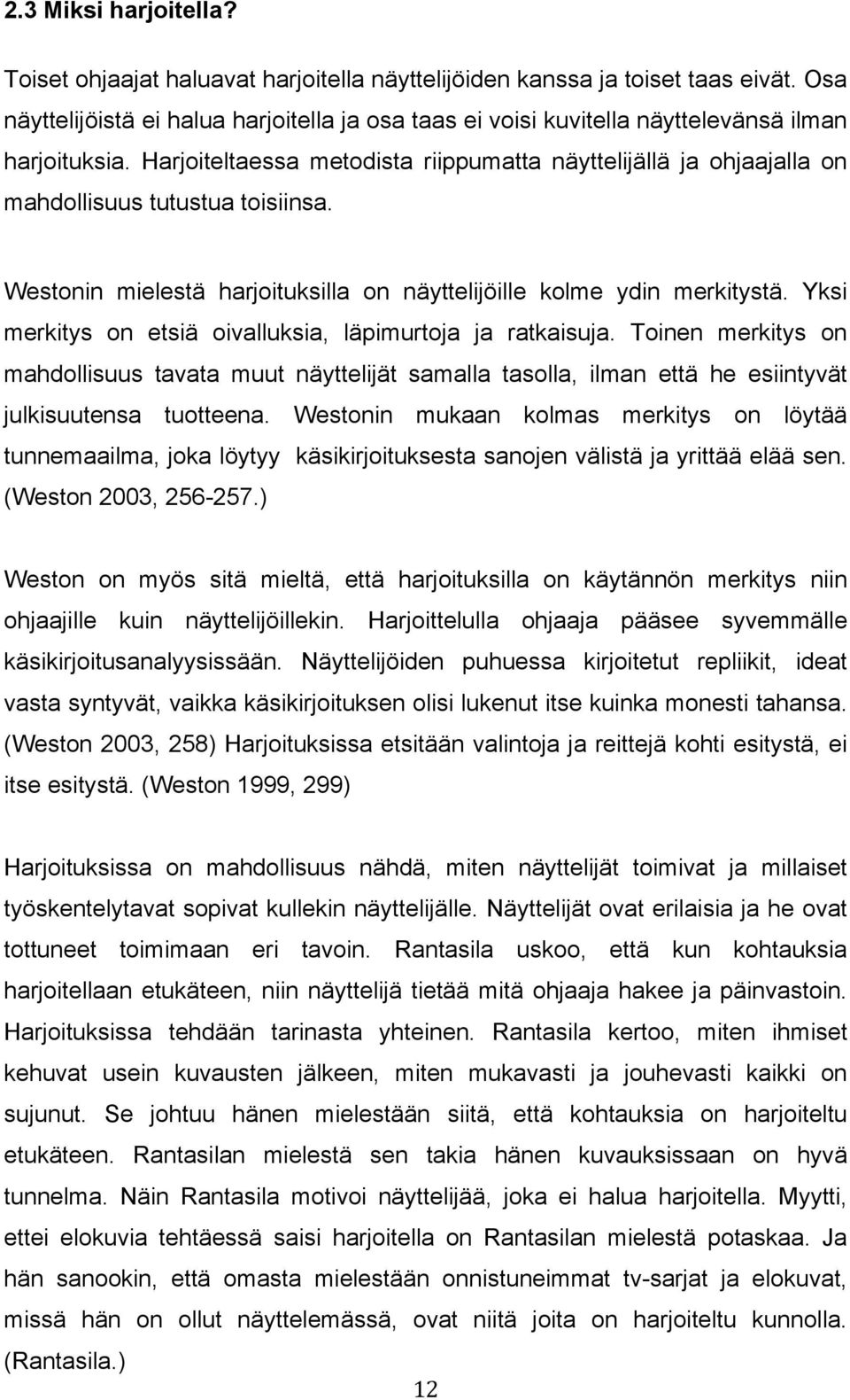Harjoiteltaessa metodista riippumatta näyttelijällä ja ohjaajalla on mahdollisuus tutustua toisiinsa. Westonin mielestä harjoituksilla on näyttelijöille kolme ydin merkitystä.