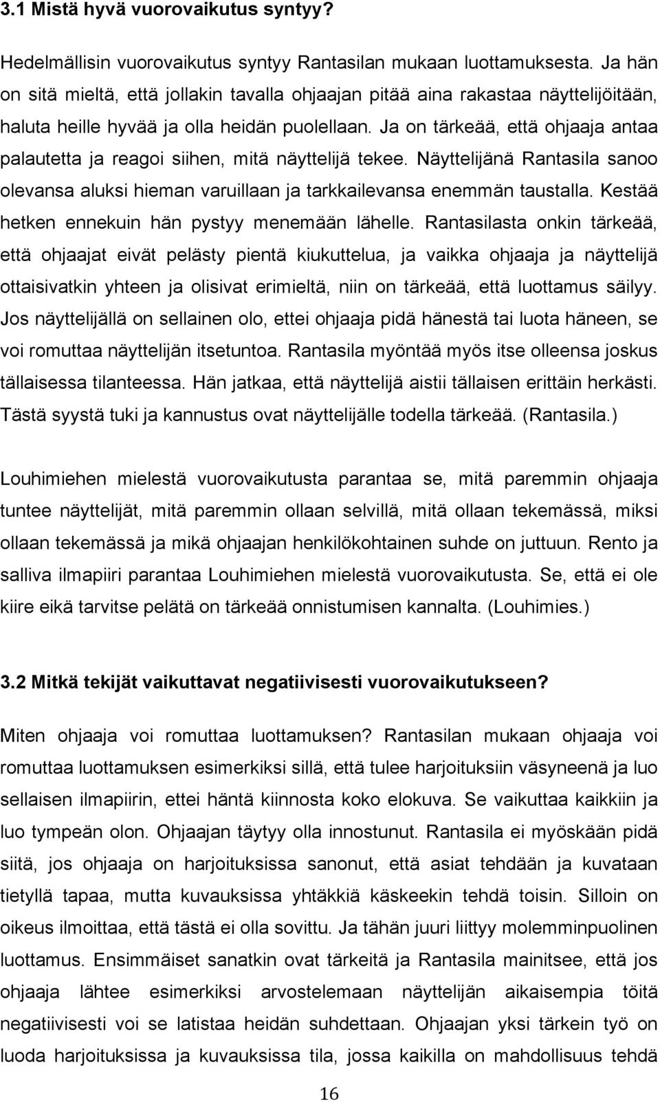 Ja on tärkeää, että ohjaaja antaa palautetta ja reagoi siihen, mitä näyttelijä tekee. Näyttelijänä Rantasila sanoo olevansa aluksi hieman varuillaan ja tarkkailevansa enemmän taustalla.