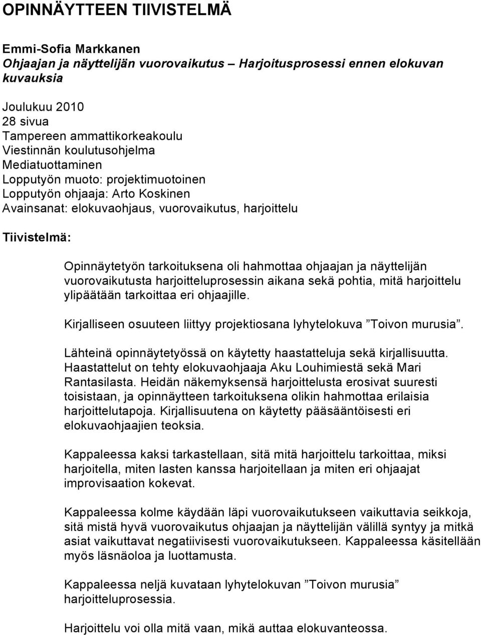 hahmottaa ohjaajan ja näyttelijän vuorovaikutusta harjoitteluprosessin aikana sekä pohtia, mitä harjoittelu ylipäätään tarkoittaa eri ohjaajille.
