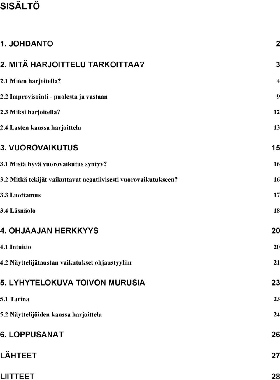 2 Mitkä tekijät vaikuttavat negatiivisesti vuorovaikutukseen? 16 3.3 Luottamus 17 3.4 Läsnäolo 18 4. OHJAAJAN HERKKYYS 20 4.1 Intuitio 20 4.