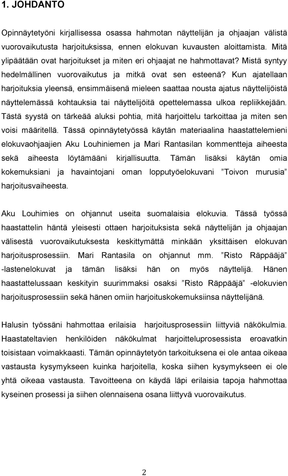 Kun ajatellaan harjoituksia yleensä, ensimmäisenä mieleen saattaa nousta ajatus näyttelijöistä näyttelemässä kohtauksia tai näyttelijöitä opettelemassa ulkoa repliikkejään.