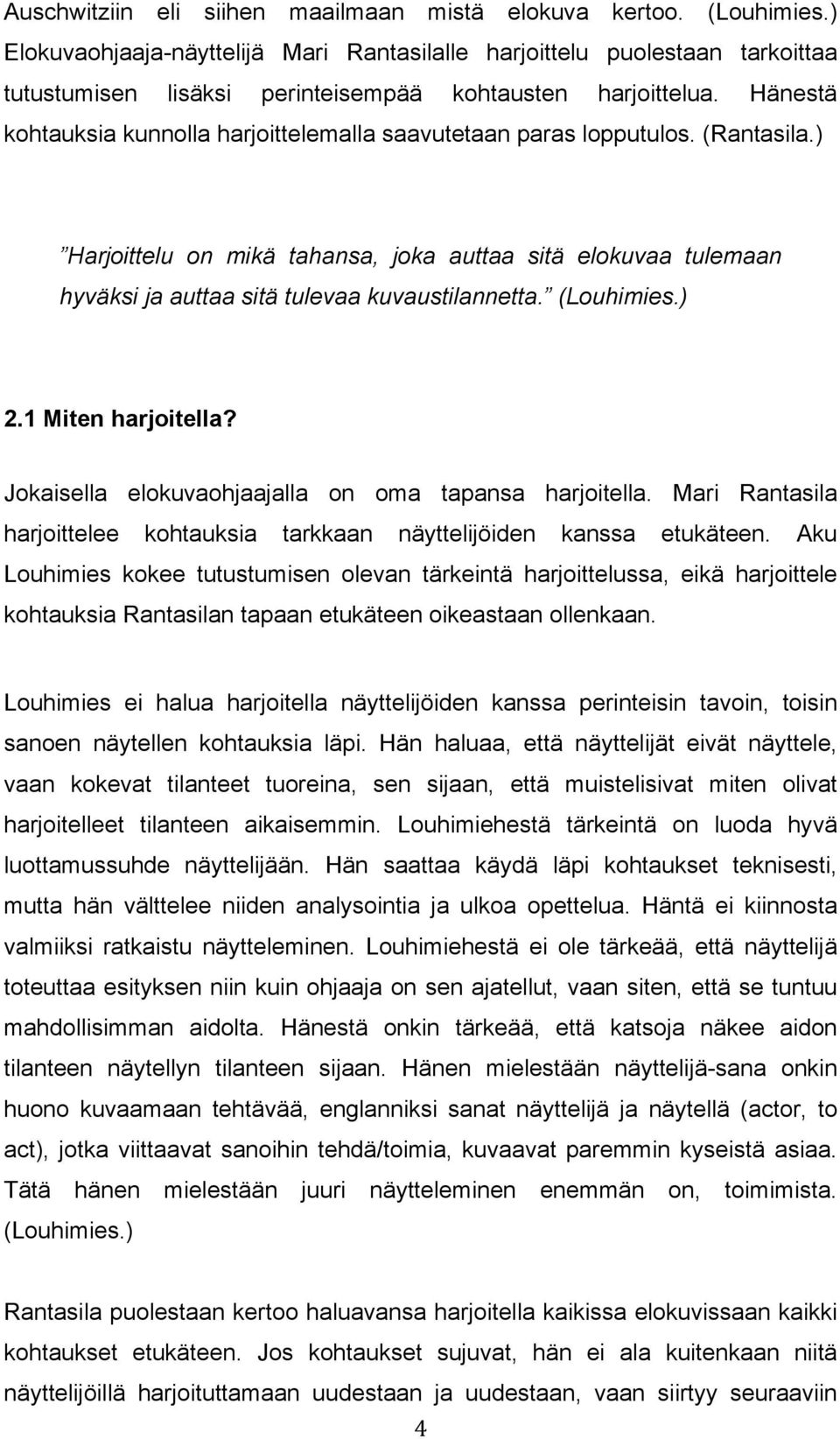 Hänestä kohtauksia kunnolla harjoittelemalla saavutetaan paras lopputulos. (Rantasila.) Harjoittelu on mikä tahansa, joka auttaa sitä elokuvaa tulemaan hyväksi ja auttaa sitä tulevaa kuvaustilannetta.
