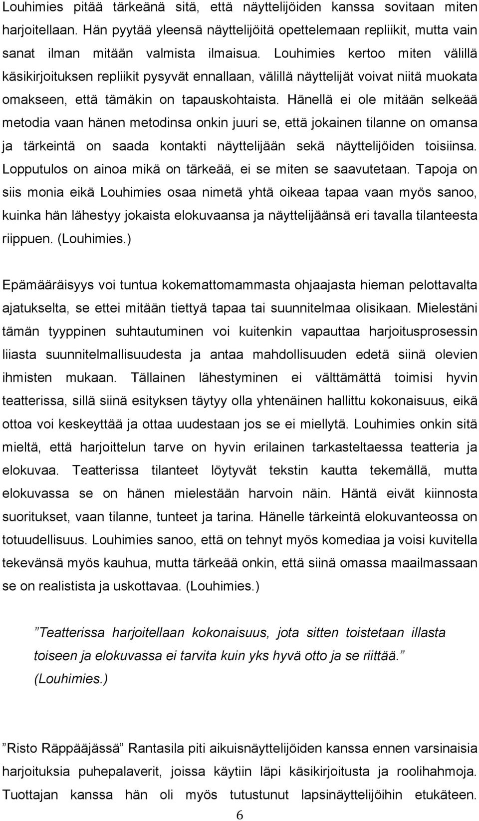 Hänellä ei ole mitään selkeää metodia vaan hänen metodinsa onkin juuri se, että jokainen tilanne on omansa ja tärkeintä on saada kontakti näyttelijään sekä näyttelijöiden toisiinsa.