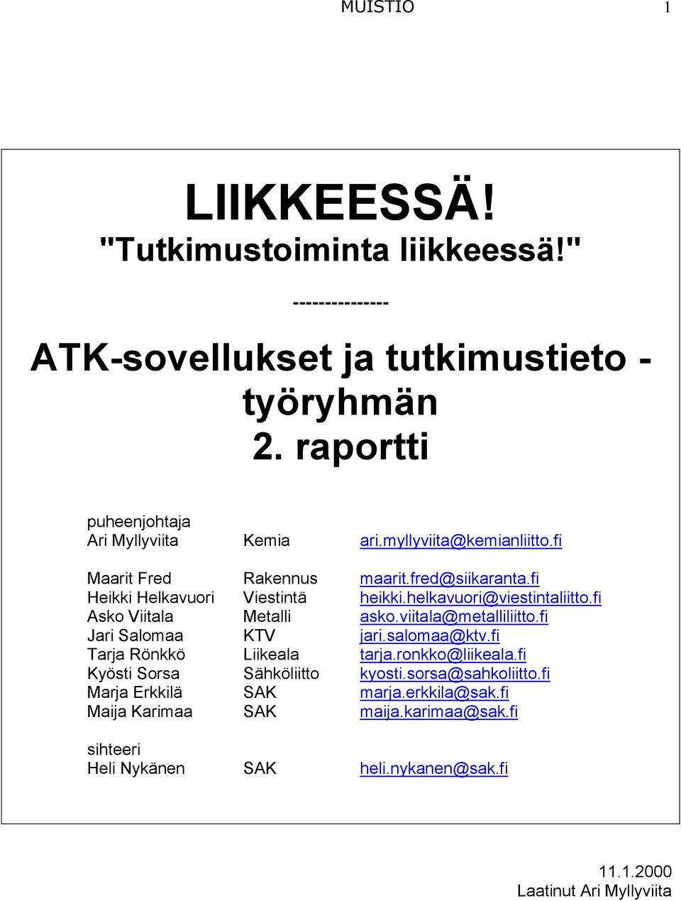 helkavuori@viestintaliitto.fi Asko Viitala Metalli asko.viitala@metalliliitto.fi Jari Salomaa KTV jari.salomaa@ktv.fi Tarja Rönkkö Liikeala tarja.ronkko@liikeala.