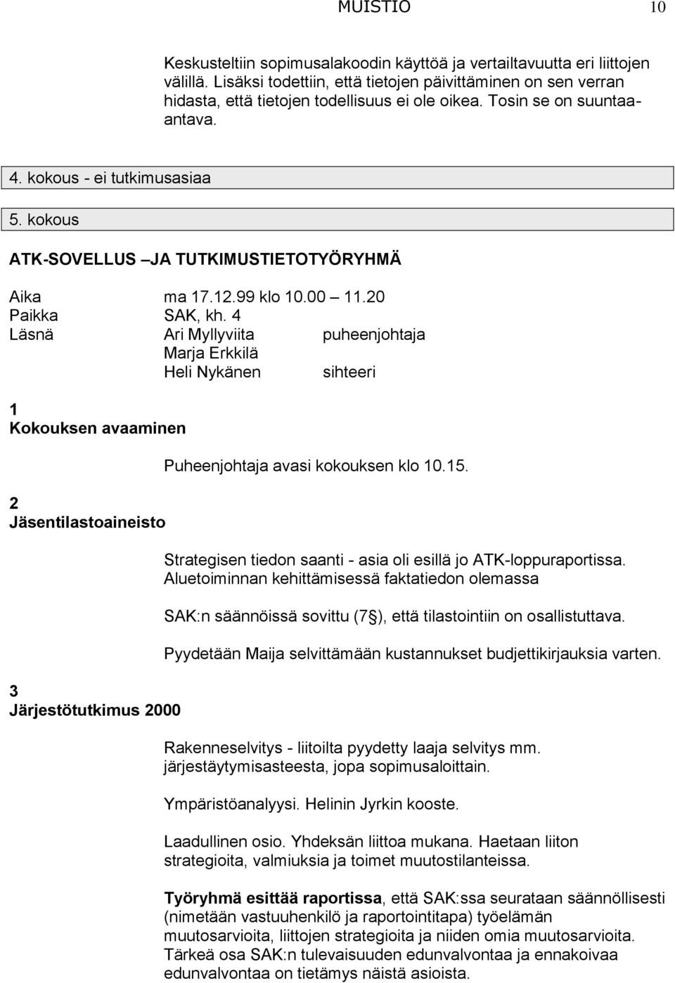 kokous ATK-SOVELLUS JA TUTKIMUSTIETOTYÖRYHMÄ Aika ma 17.12.99 klo 10.00 11.20 Paikka SAK, kh.