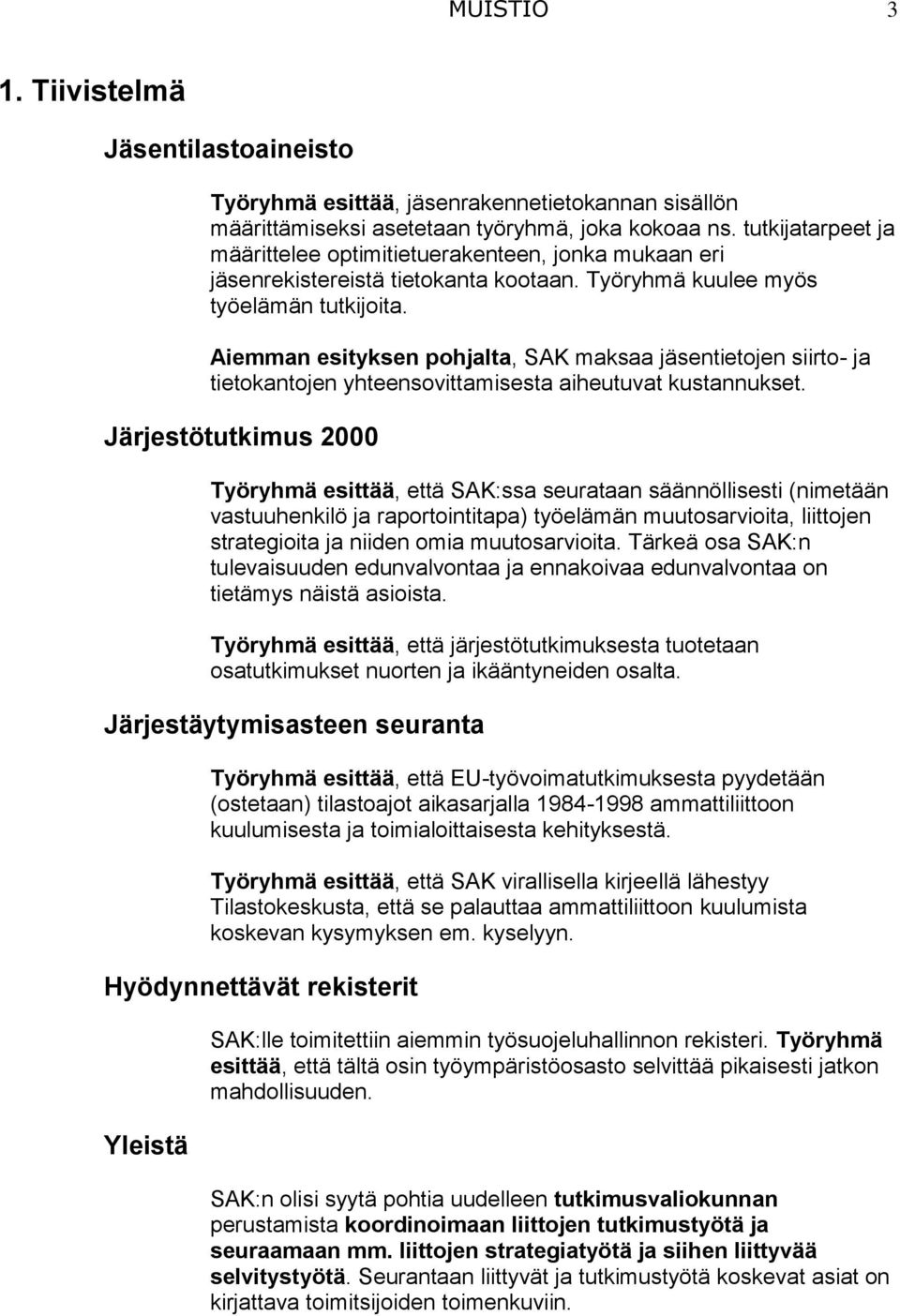 Aiemman esityksen pohjalta, SAK maksaa jäsentietojen siirto- ja tietokantojen yhteensovittamisesta aiheutuvat kustannukset.