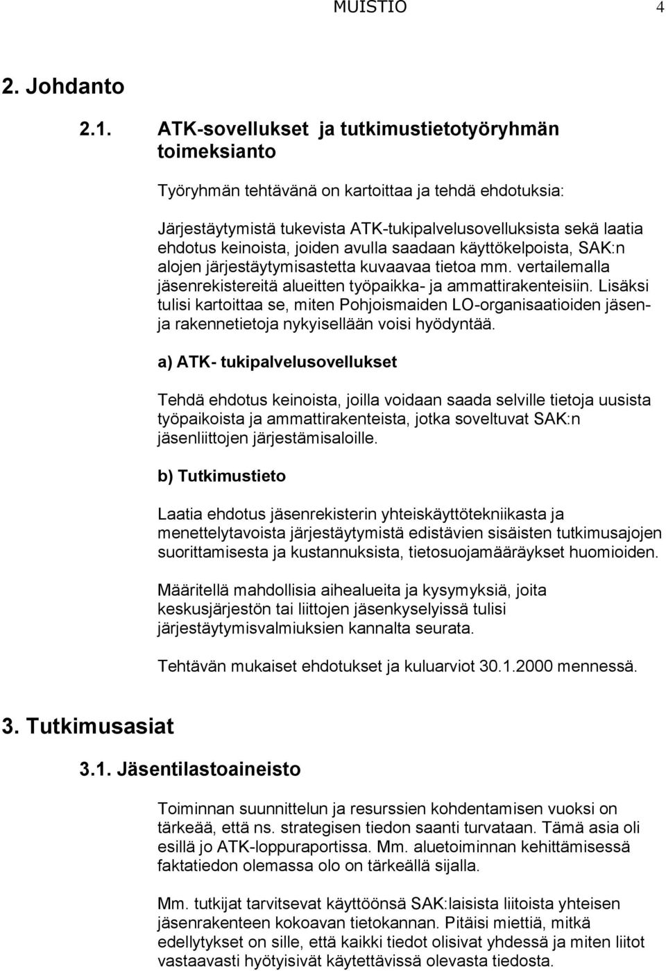 joiden avulla saadaan käyttökelpoista, SAK:n alojen järjestäytymisastetta kuvaavaa tietoa mm. vertailemalla jäsenrekistereitä alueitten työpaikka- ja ammattirakenteisiin.