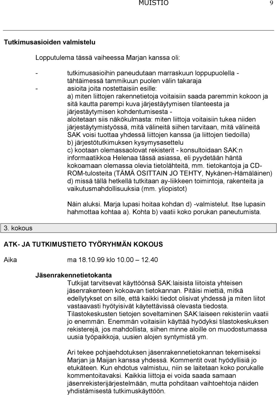 miten liittojen rakennetietoja voitaisiin saada paremmin kokoon ja sitä kautta parempi kuva järjestäytymisen tilanteesta ja järjestäytymisen kohdentumisesta - aloitetaan siis näkökulmasta: miten