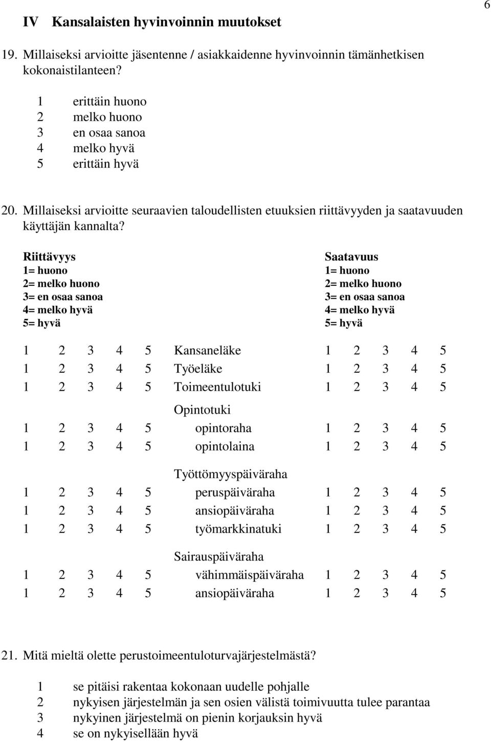 Riittävyys Saatavuus 1= huono 1= huono 2= melko huono 2= melko huono 3= en osaa sanoa 3= en osaa sanoa 4= melko hyvä 4= melko hyvä 5= hyvä 5= hyvä 1 2 3 4 5 Kansaneläke 1 2 3 4 5 1 2 3 4 5 Työeläke 1