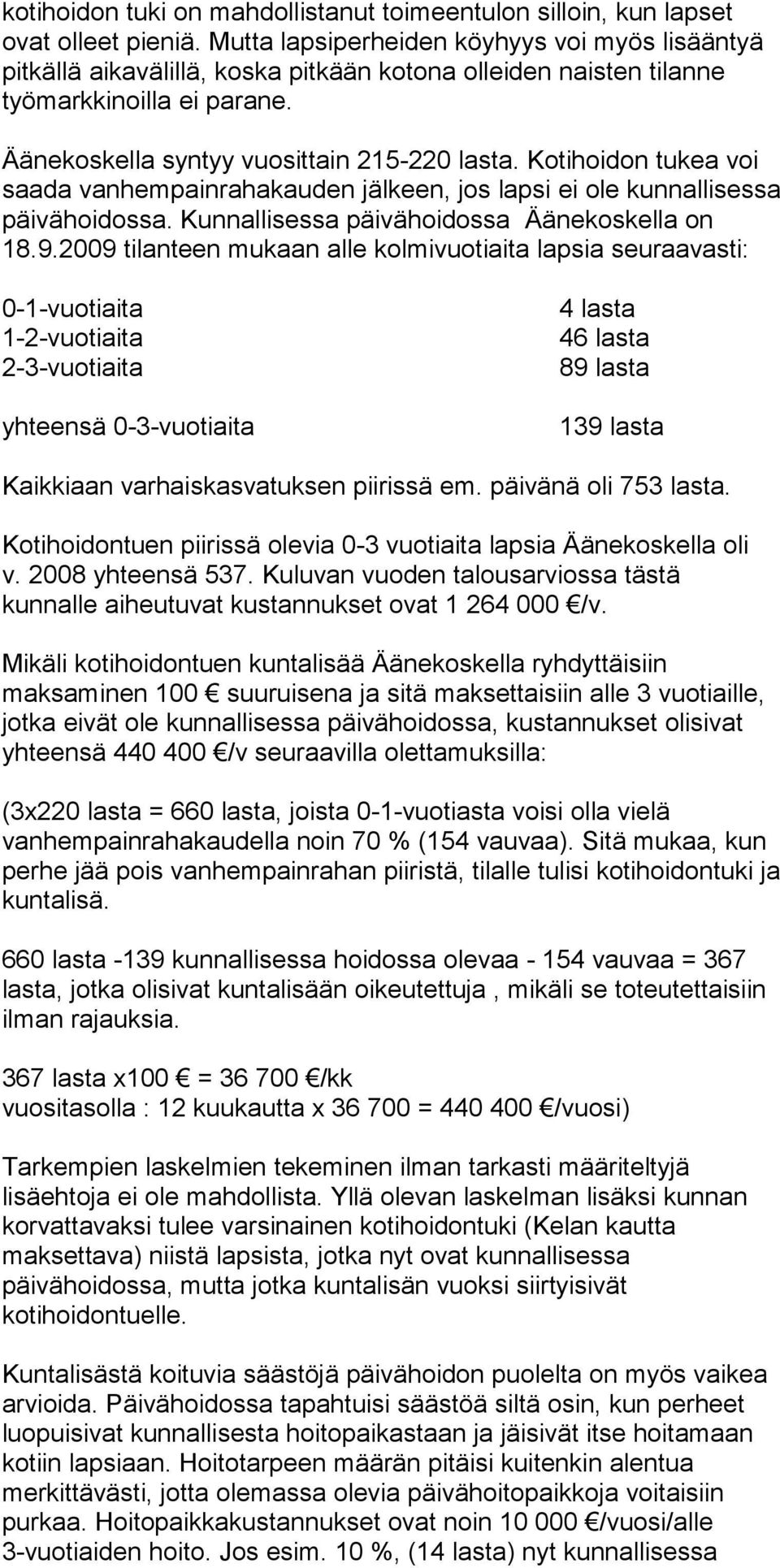 Kotihoidon tukea voi saada vanhempainrahakauden jälkeen, jos lapsi ei ole kunnallisessa päivähoidossa. Kunnallisessa päivähoidossa Äänekoskella on 18.9.