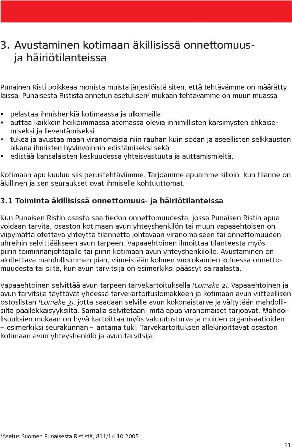 ehkäisemiseksi ja lieventämiseksi tukea ja avustaa maan viranomaisia niin rauhan kuin sodan ja aseellisten selkkausten aikana ihmisten hyvinvoinnin edistämiseksi sekä edistää kansalaisten keskuudessa