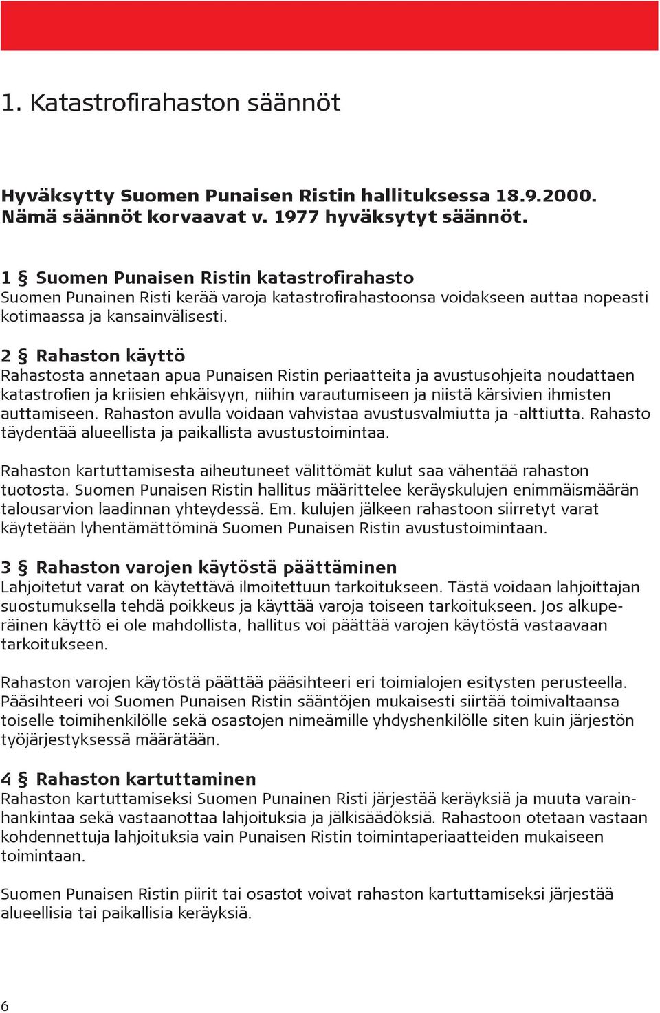 2 Rahaston käyttö Rahastosta annetaan apua Punaisen Ristin periaatteita ja avustusohjeita noudattaen katastrofien ja kriisien ehkäisyyn, niihin varautumiseen ja niistä kärsivien ihmisten auttamiseen.