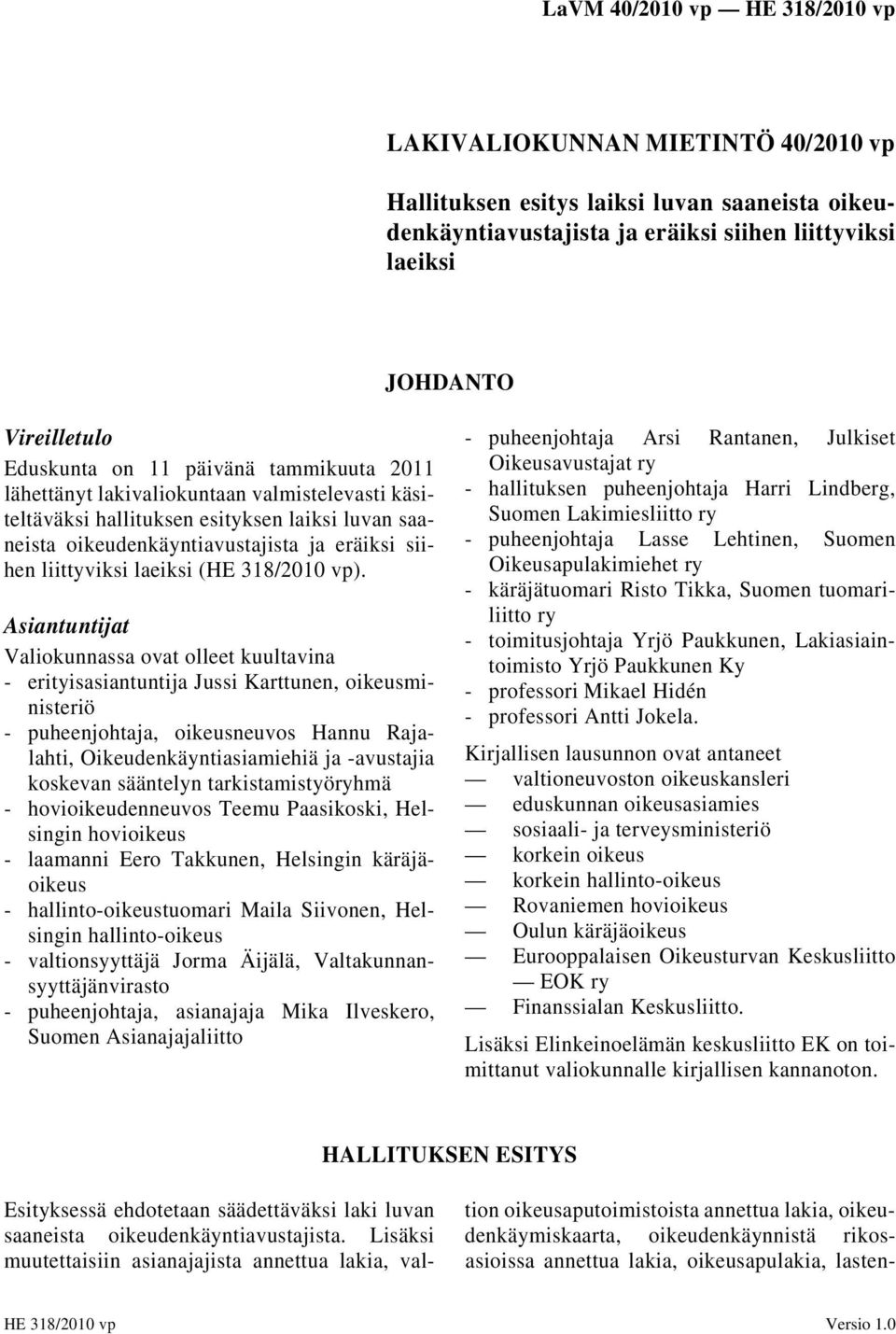 Asiantuntijat Valiokunnassa ovat olleet kuultavina - erityisasiantuntija Jussi Karttunen, oikeusministeriö - puheenjohtaja, oikeusneuvos Hannu Rajalahti, Oikeudenkäyntiasiamiehiä ja -avustajia