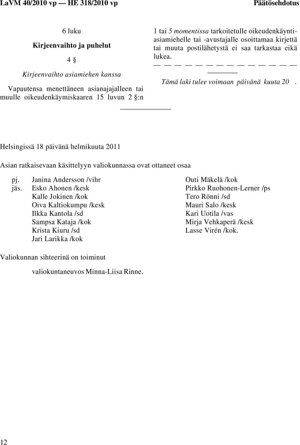 Helsingissä 18 päivänä helmikuuta 2011 Asian ratkaisevaan käsittelyyn valiokunnassa ovat ottaneet osaa pj. jäs.