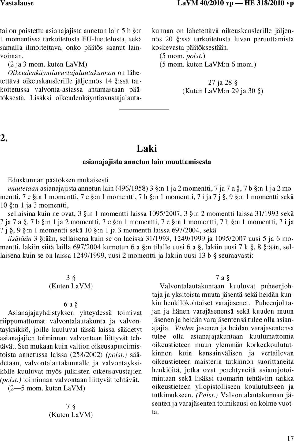 Lisäksi oikeudenkäyntiavustajalautakunnan on lähetettävä oikeuskanslerille jäljennös 20 :ssä tarkoitetusta luvan peruuttamista koskevasta päätöksestään. (5 mom. poist.) (5 mom. kuten LaVM:n 6 mom.