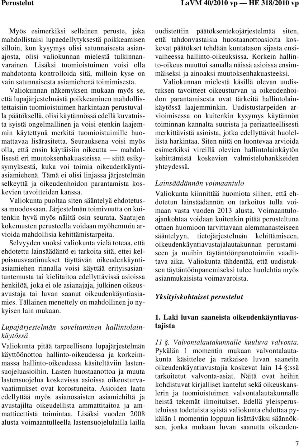 Valiokunnan näkemyksen mukaan myös se, että lupajärjestelmästä poikkeaminen mahdollistettaisiin tuomioistuimen harkintaan perustuvalla päätöksellä, olisi käytännössä edellä kuvatuista syistä