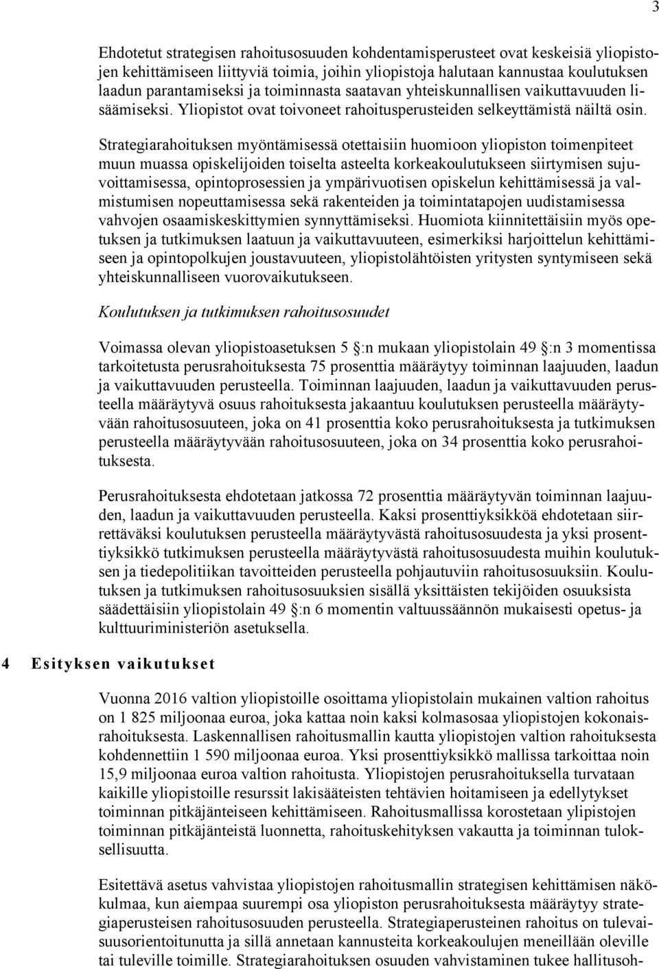 Strategiarahoituksen myöntämisessä otettaisiin huomioon yliopiston toimenpiteet muun muassa opiskelijoiden toiselta asteelta korkeakoulutukseen siirtymisen sujuvoittamisessa, opintoprosessien ja