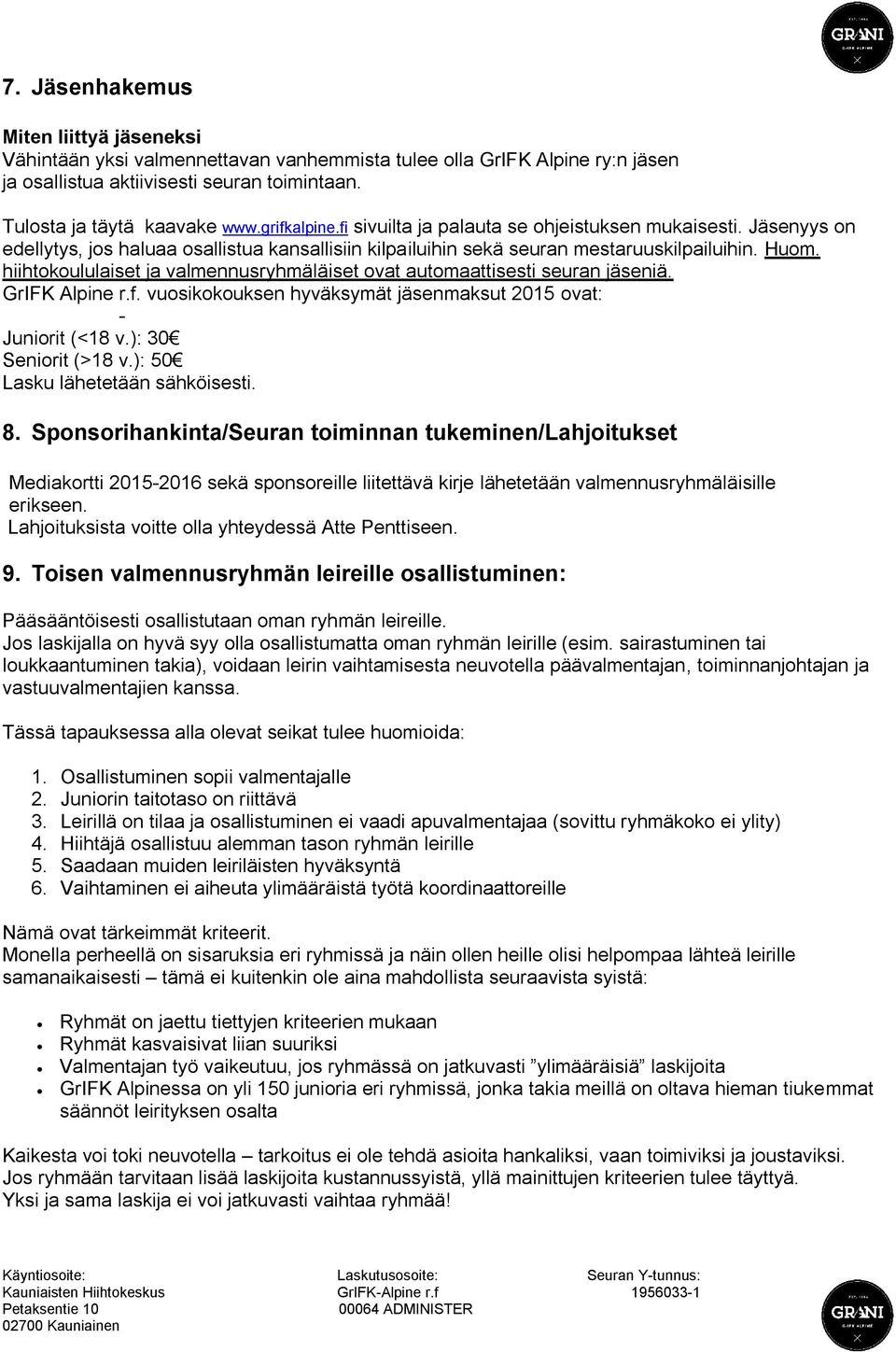 hiihtokoululaiset ja valmennusryhmäläiset ovat automaattisesti seuran jäseniä. GrIFK Alpine r.f. vuosikokouksen hyväksymät jäsenmaksut 2015 ovat: - Juniorit (<18 v.): 30 Seniorit (>18 v.