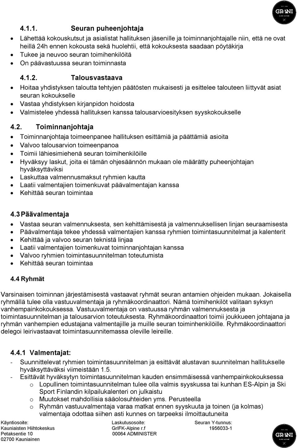 Talousvastaava Hoitaa yhdistyksen taloutta tehtyjen päätösten mukaisesti ja esittelee talouteen liittyvät asiat seuran kokoukselle Vastaa yhdistyksen kirjanpidon hoidosta Valmistelee yhdessä