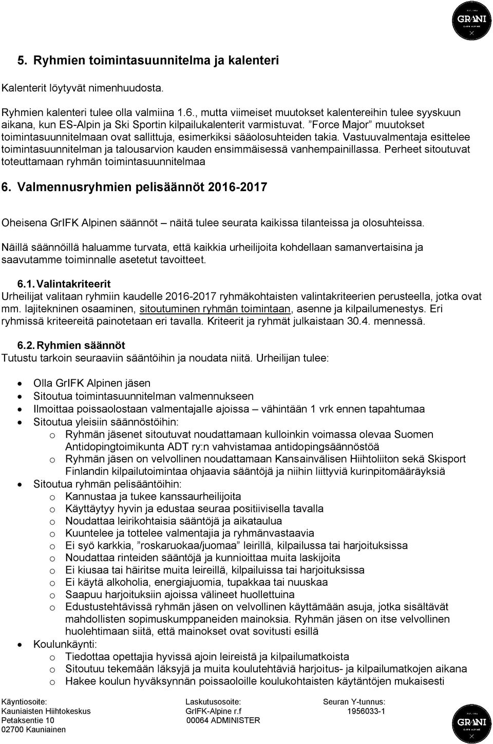 Force Major muutokset toimintasuunnitelmaan ovat sallittuja, esimerkiksi sääolosuhteiden takia. Vastuuvalmentaja esittelee toimintasuunnitelman ja talousarvion kauden ensimmäisessä vanhempainillassa.