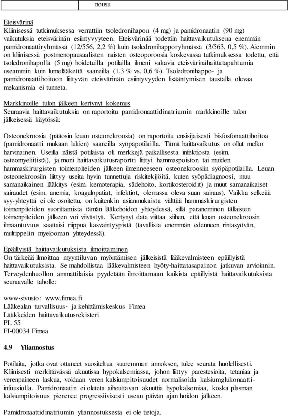 Aiemmin on kliinisessä postmenopausaalisten naisten osteoporoosia koskevassa tutkimuksessa todettu, että tsoledronihapolla (5 mg) hoidetuilla potilailla ilmeni vakavia eteisvärinähaittatapahtumia