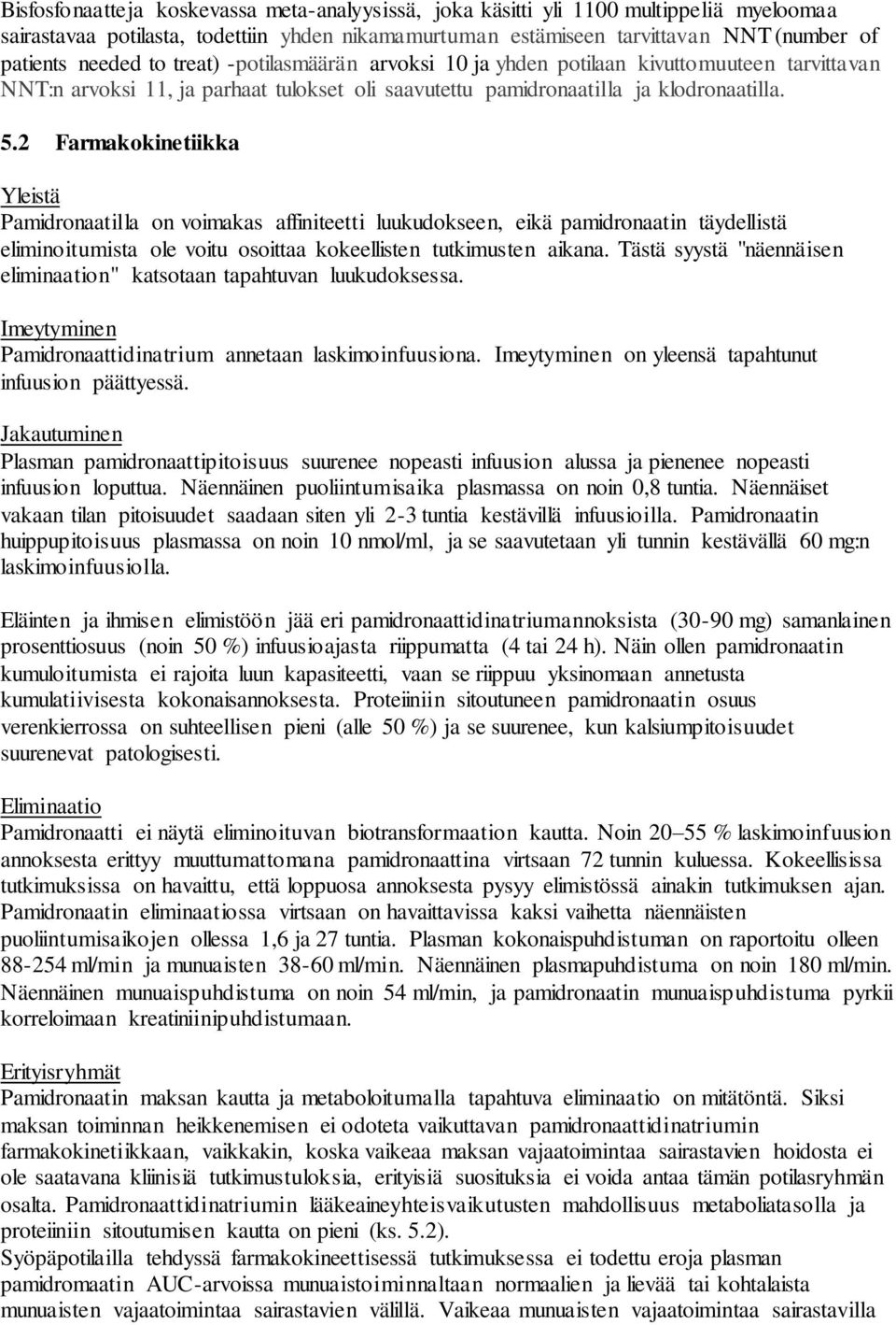 2 Farmakokinetiikka Yleistä Pamidronaatilla on voimakas affiniteetti luukudokseen, eikä pamidronaatin täydellistä eliminoitumista ole voitu osoittaa kokeellisten tutkimusten aikana.