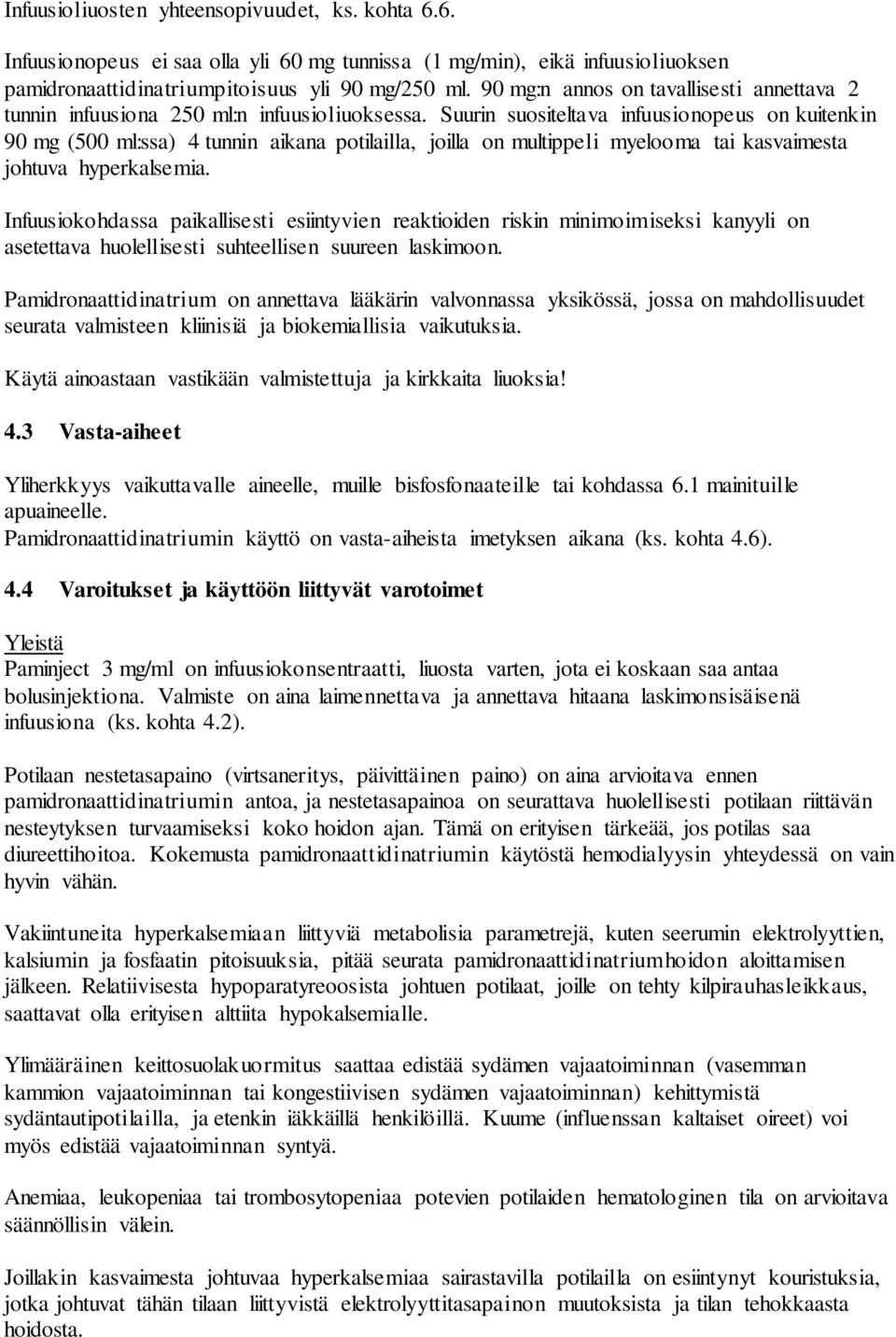 Suurin suositeltava infuusionopeus on kuitenkin 90 mg (500 ml:ssa) 4 tunnin aikana potilailla, joilla on multippeli myelooma tai kasvaimesta johtuva hyperkalsemia.