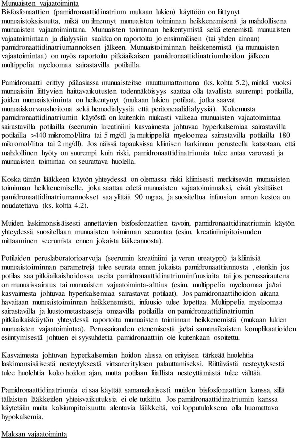 Munuaisten toiminnan heikentymistä sekä etenemistä munuaisten vajaatoimintaan ja dialyysiin saakka on raportoitu jo ensimmäisen (tai yhden ainoan) pamidronaattidinatriumannoksen jälkeen.