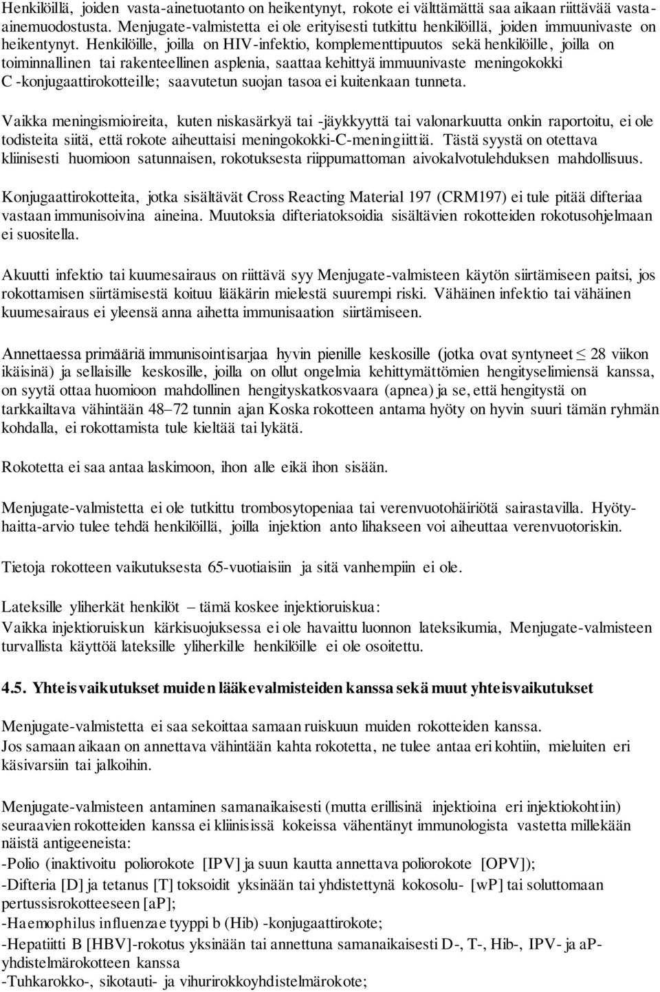 Henkilöille, joilla on HIV-infektio, komplementtipuutos sekä henkilöille, joilla on toiminnallinen tai rakenteellinen asplenia, saattaa kehittyä immuunivaste meningokokki C -konjugaattirokotteille;
