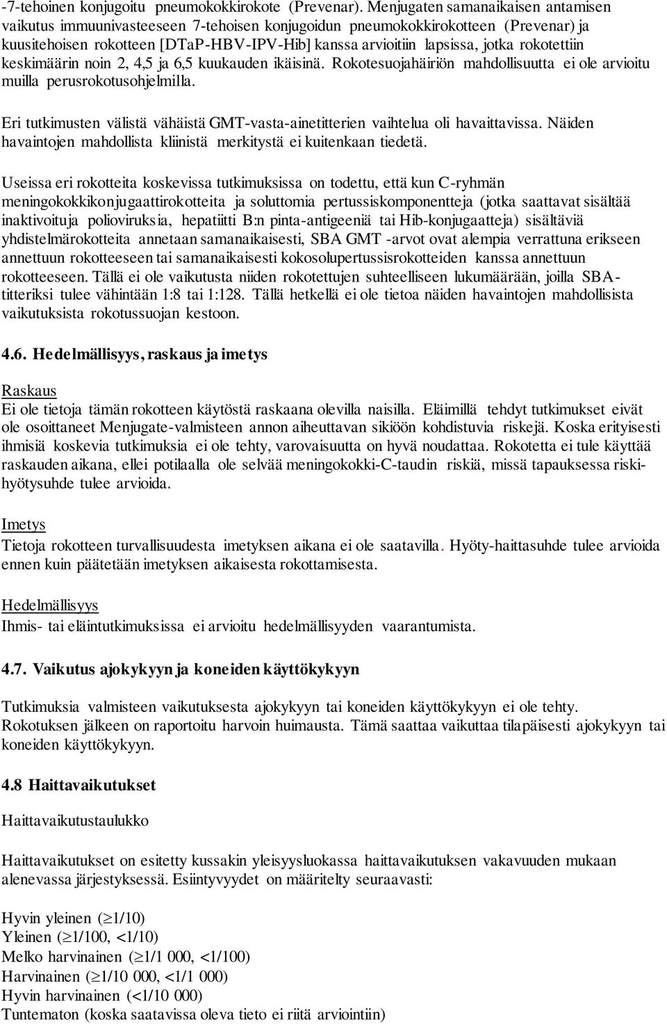 rokotettiin keskimäärin noin 2, 4,5 ja 6,5 kuukauden ikäisinä. Rokotesuojahäiriön mahdollisuutta ei ole arvioitu muilla perusrokotusohjelmilla.