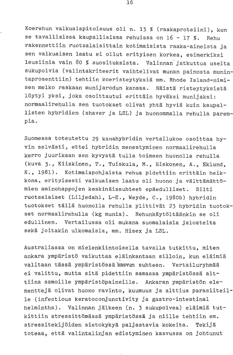 Valinnan'jatkuttua useita sukupolvia (valintakriteerit vaihtelivat munan painosta munintaprosenttiin) tehtiin koeristeytyksiä mm. Rhode Island-nimisen melko raskaan munijarodun kanssa.