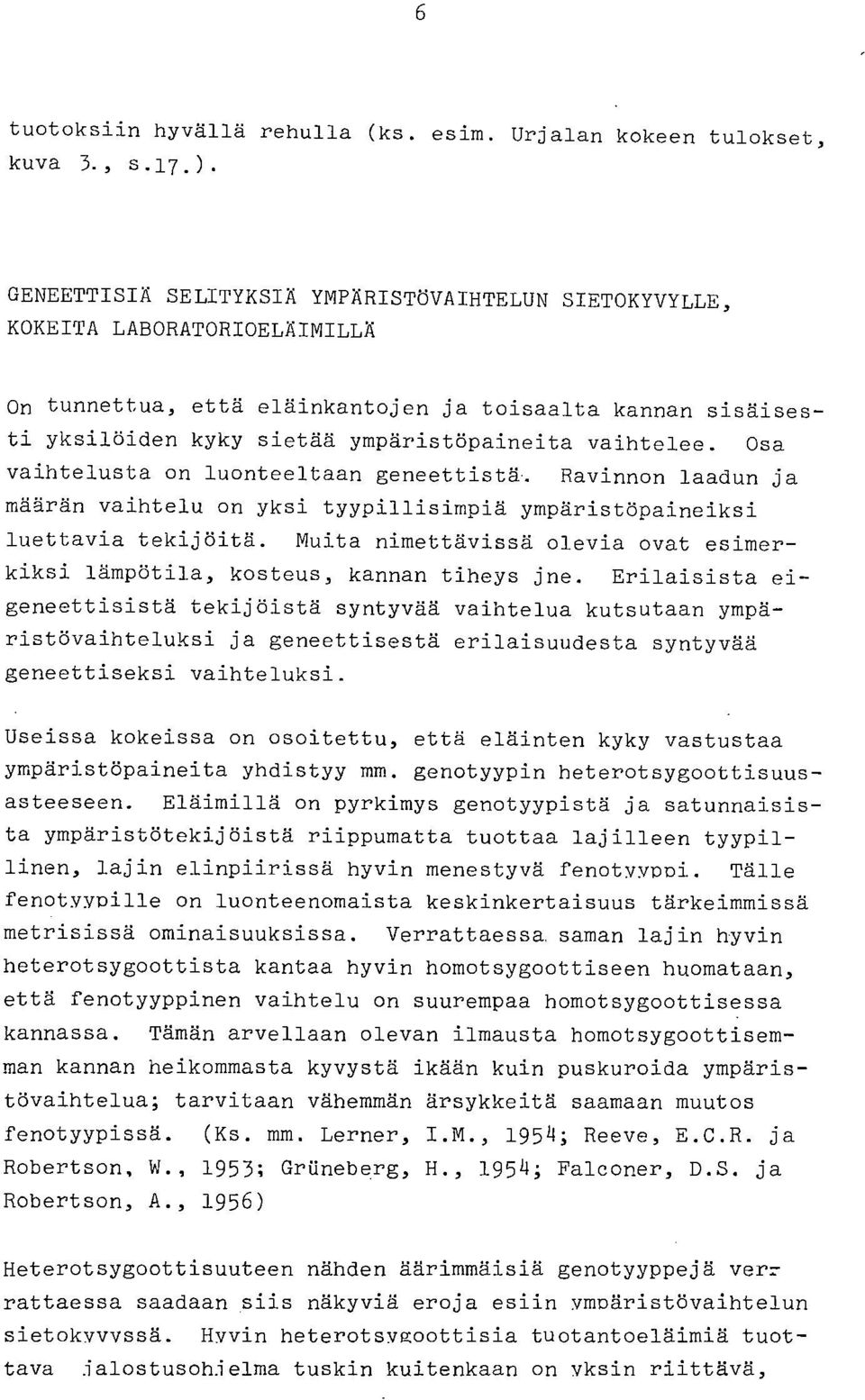 Osa vaihtelusta on luonteeltaan geneettistä.. Ravinnon laadun ja määrän vaihtelu on yksi tyypillisimpiä ympäristöpaineiksi luettavia tekijöitä.