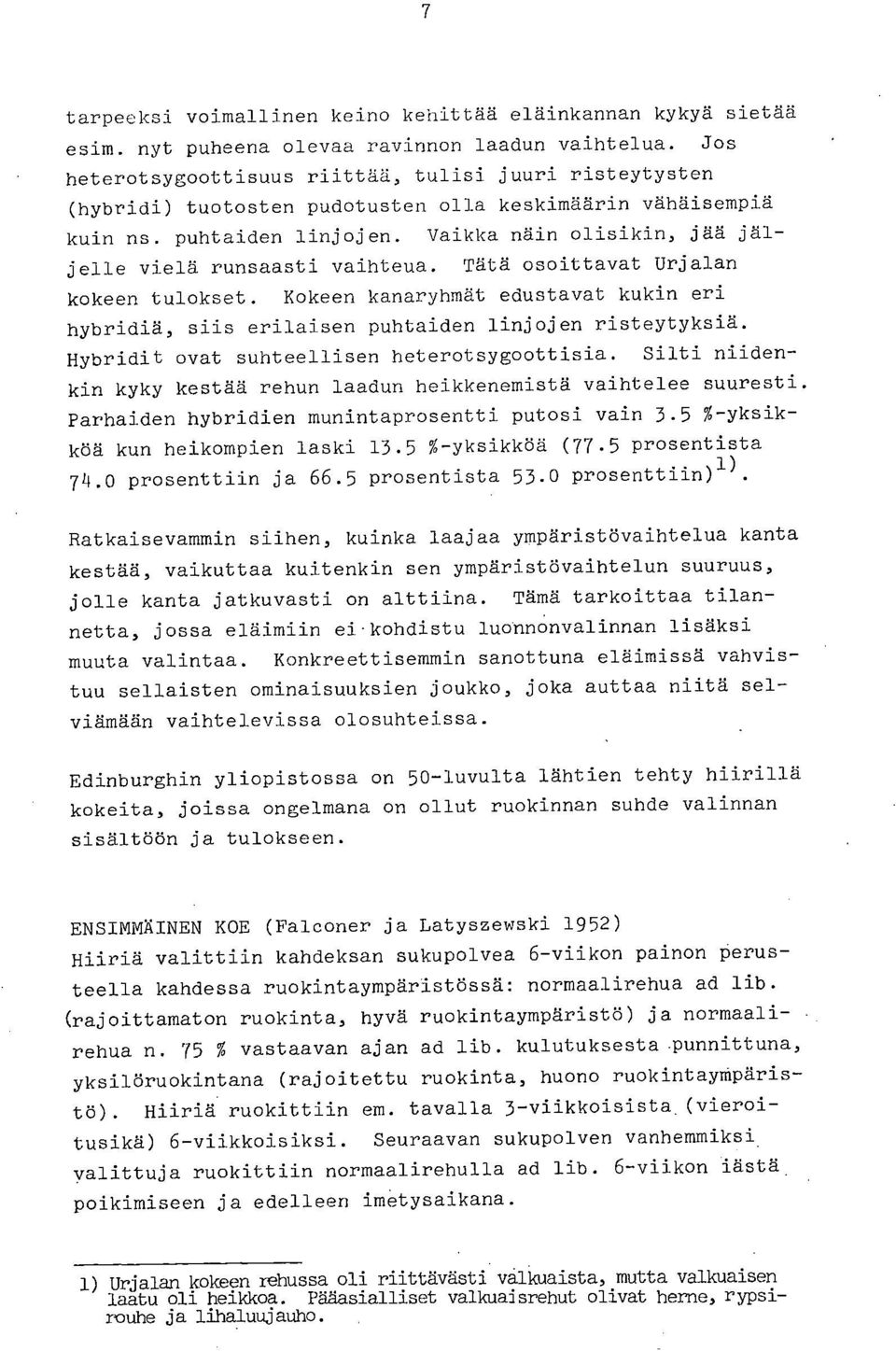 Vaikka näin olisikin, jää jäljelle vielä runsaasti vaihteua. Tätä osoittavat Urjalan kokeen tulokset. Kokeen kanaryhmät edustavat kukin eri hybridiä, siis erilaisen puhtaiden linjojen risteytyksiä.