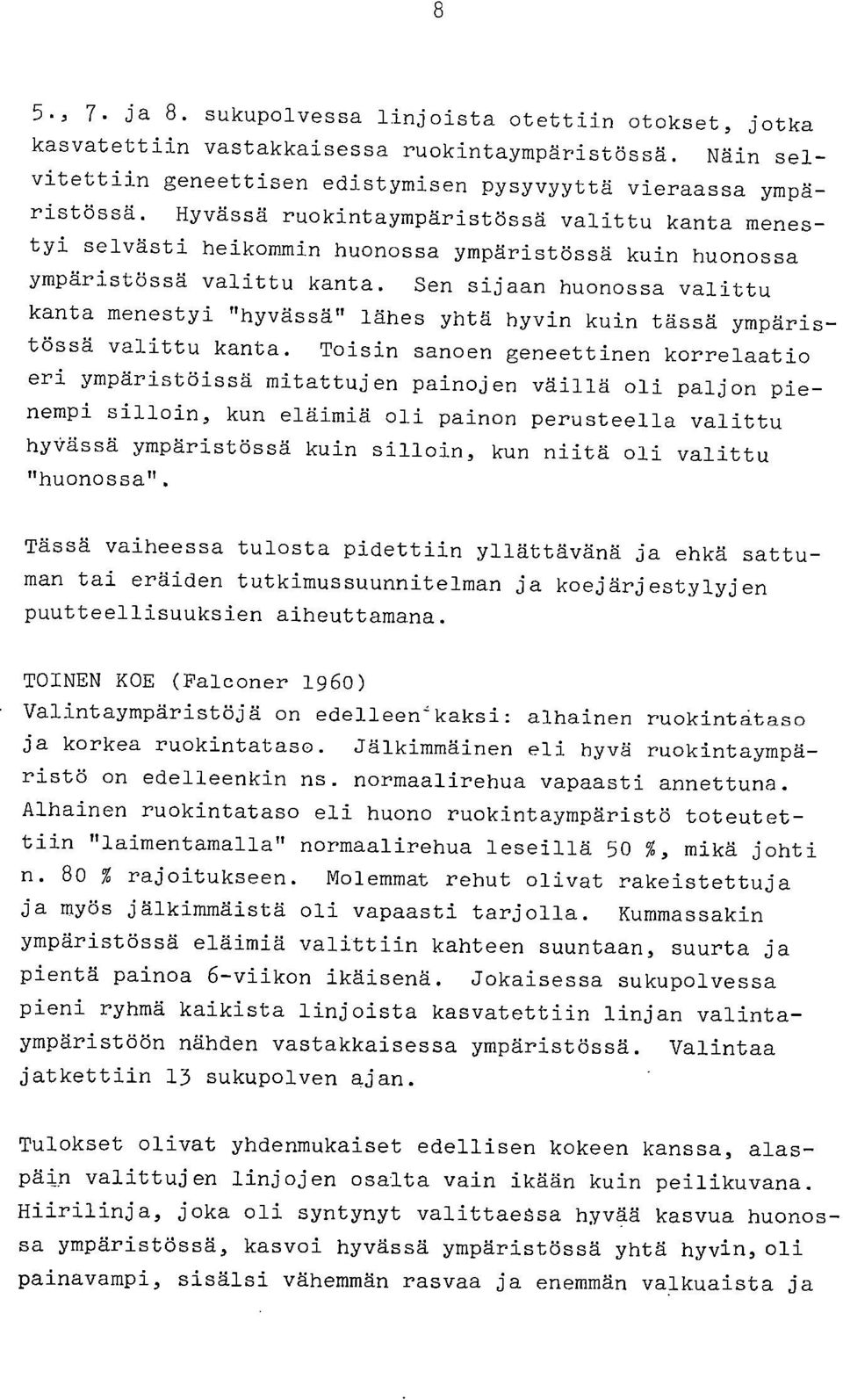 Sen sijaan huonossa valittu kanta menestyi "hyvässä" lähes yhtä hyvin kuin tässä ympäristössä valittu kanta.