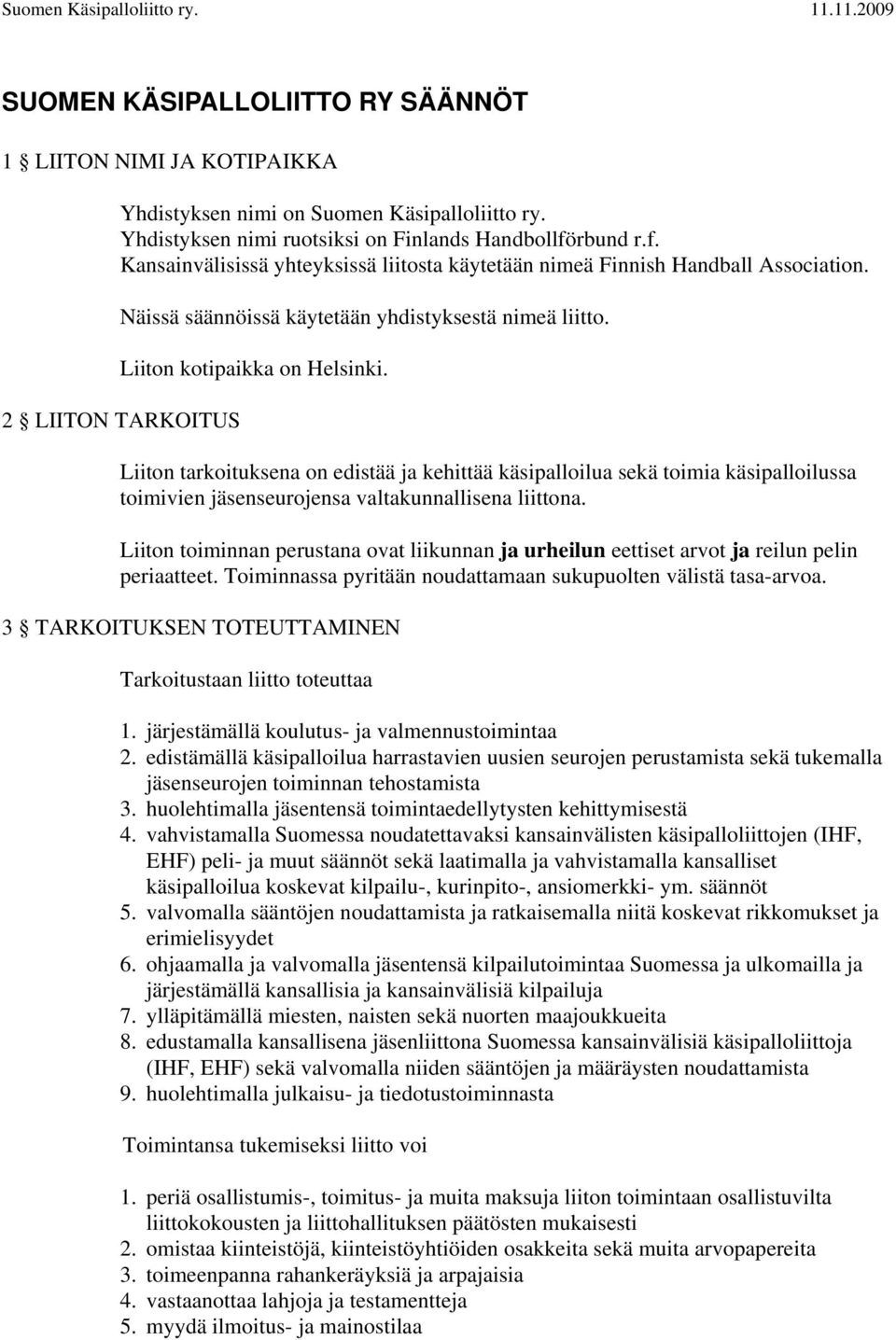 Liiton kotipaikka on Helsinki. 2 LIITON TARKOITUS Liiton tarkoituksena on edistää ja kehittää käsipalloilua sekä toimia käsipalloilussa toimivien jäsenseurojensa valtakunnallisena liittona.