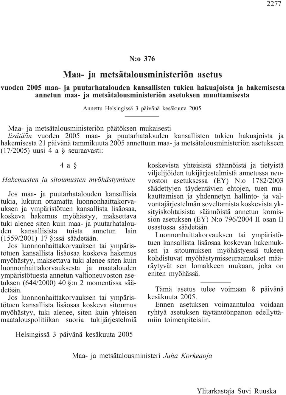 päivänä tammikuuta 2005 annettuun maa- ja metsätalousministeriön asetukseen (17/2005) uusi 4 a seuraavasti: 4a Hakemusten ja sitoumusten myöhästyminen Jos maa- ja puutarhatalouden kansallisia tukia,